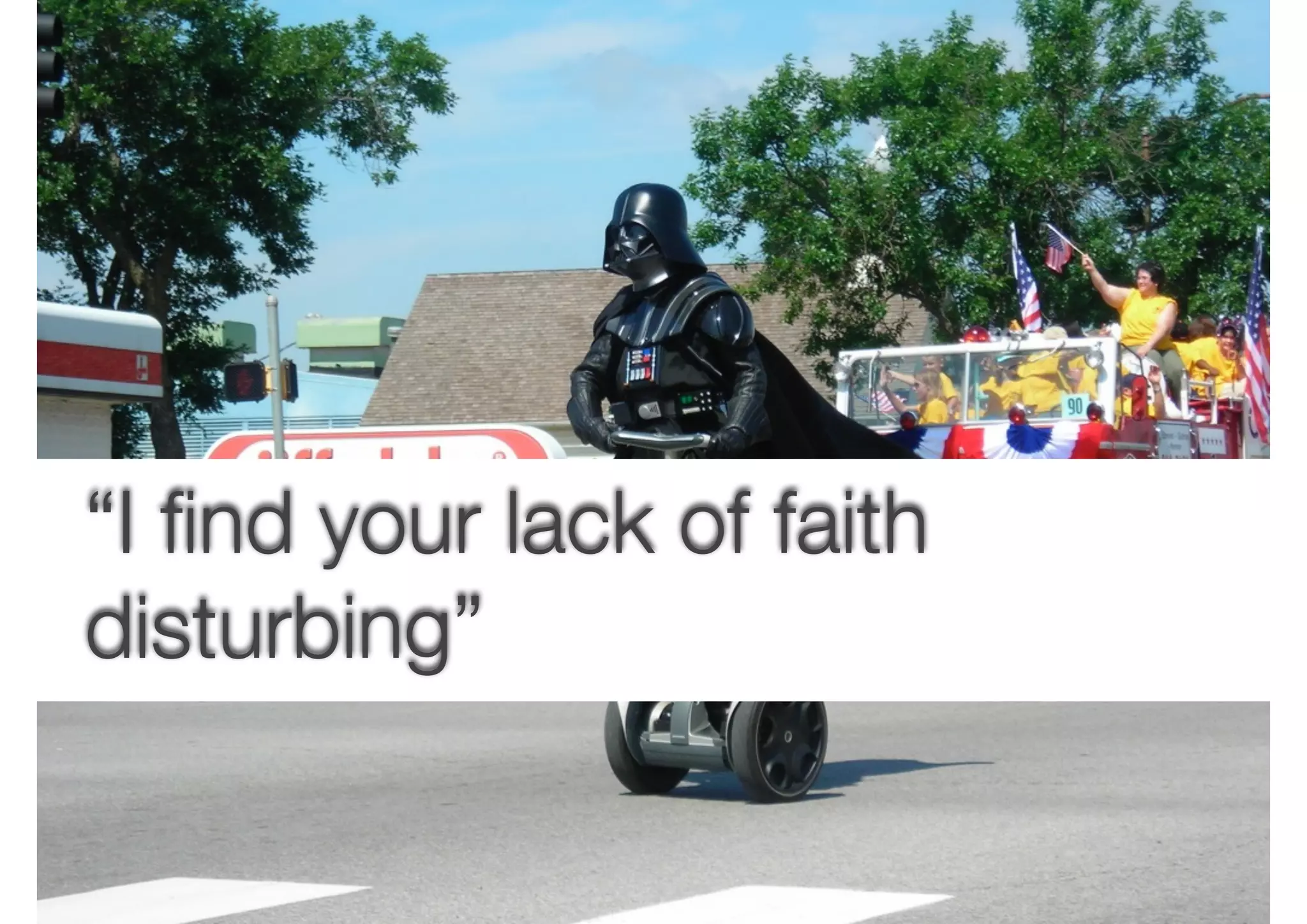 “I ﬁnd your lack of faith
disturbing”
 