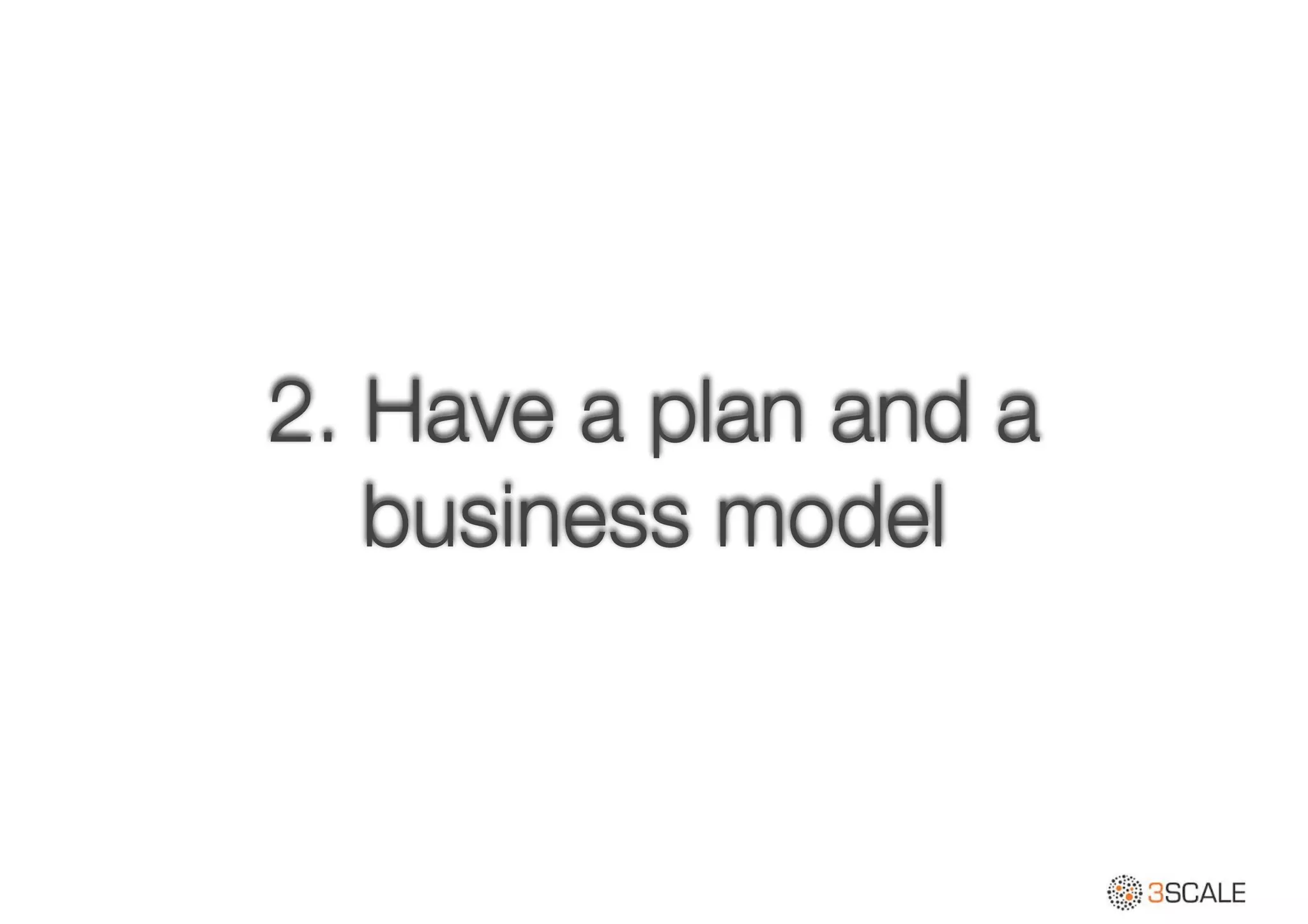 2. Have a plan and a
business model 
 