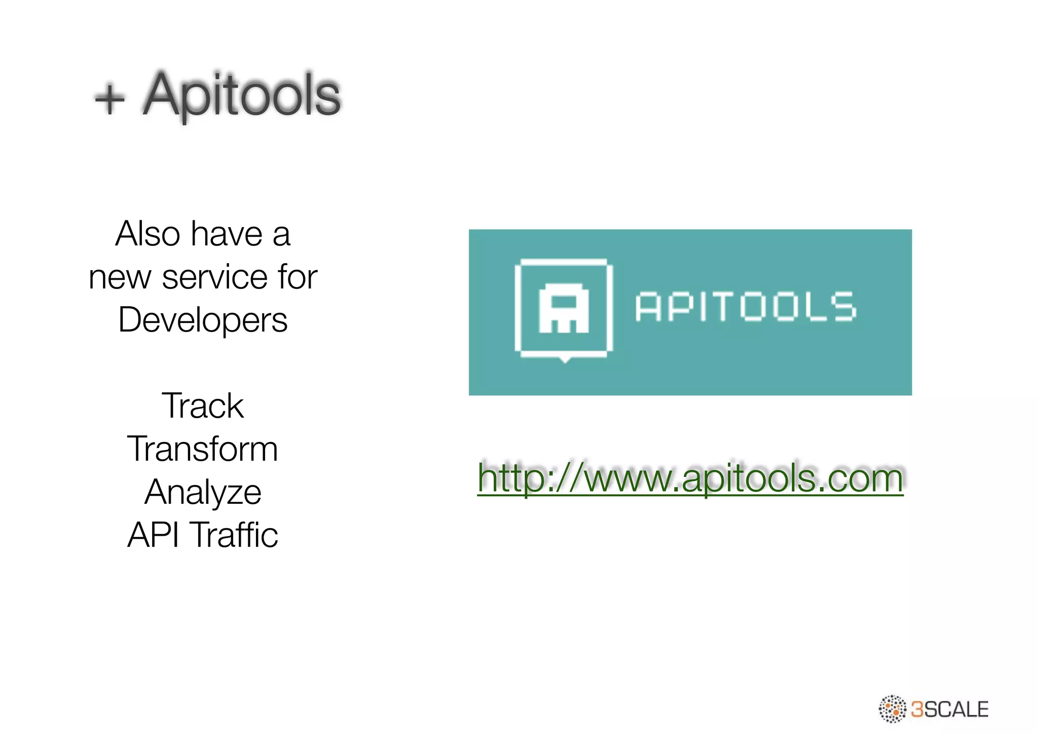 + Apitools
Also have a
new service for
Developers
!
Track
Transform
Analyze
API Trafﬁc
!
http://www.apitools.com
 