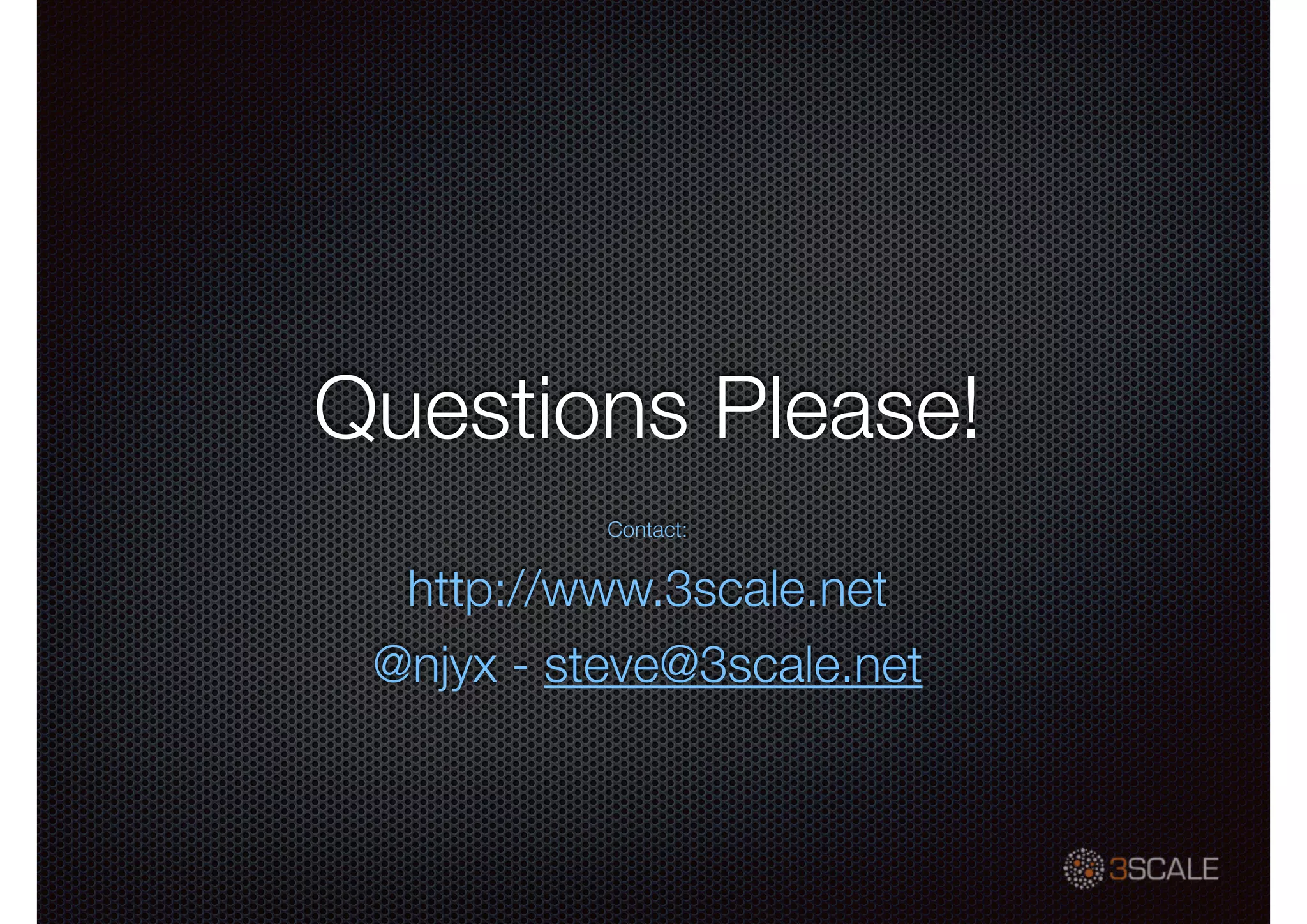 Questions Please!
Contact:
http://www.3scale.net
@njyx - steve@3scale.net
 