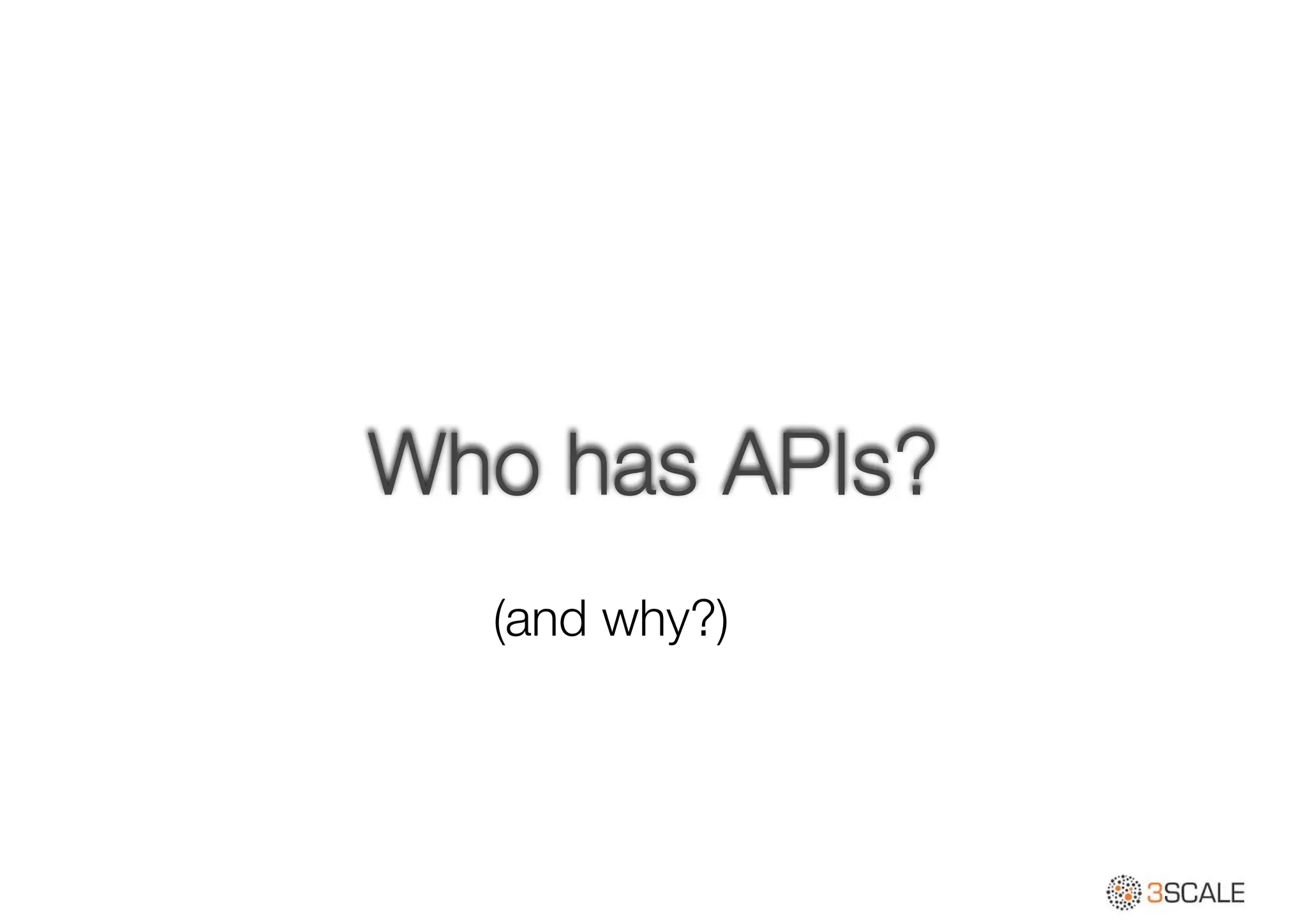 Who has APIs?
(and why?)
 