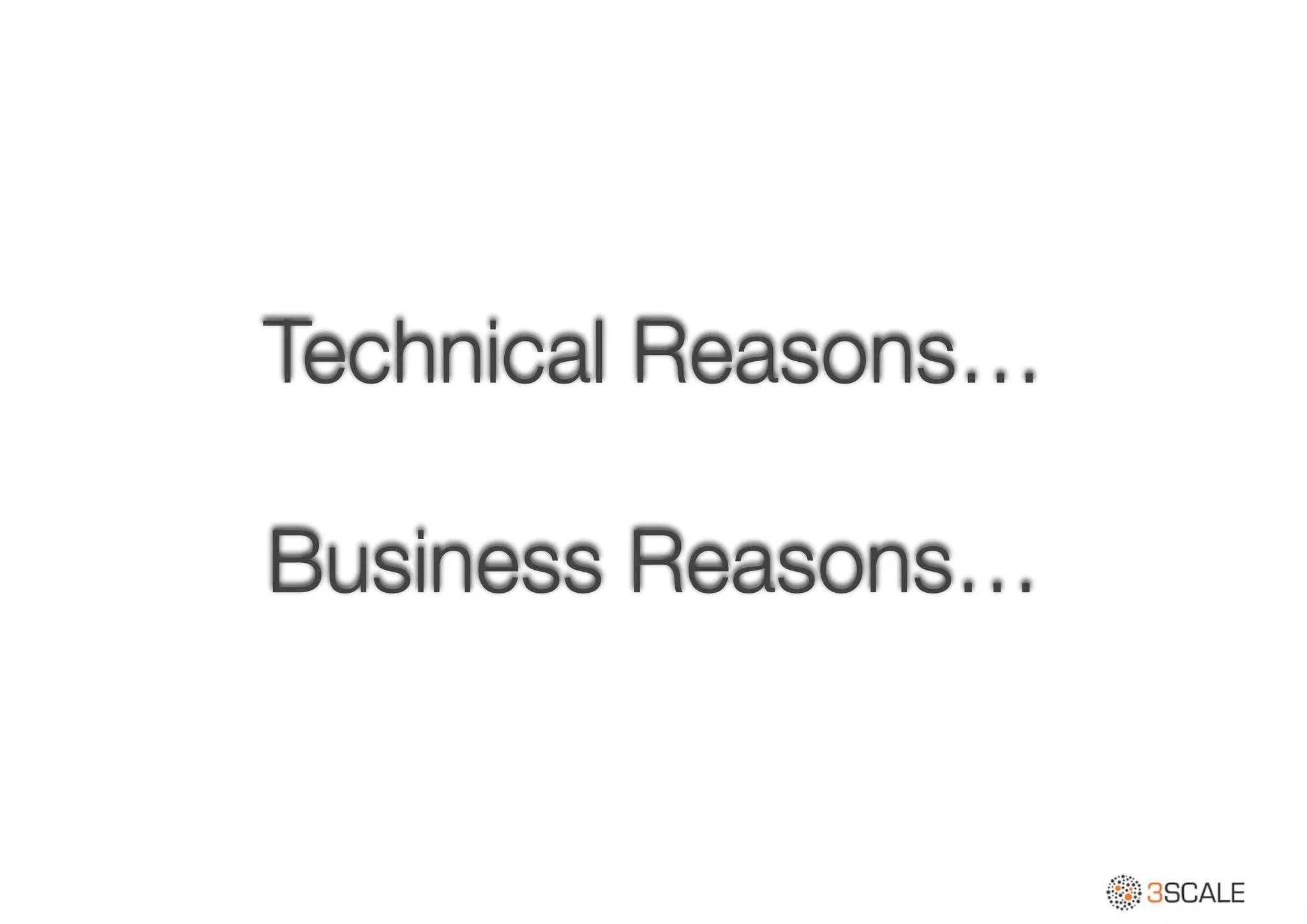 Technical Reasons…
!
Business Reasons…
 