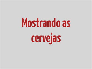 Mostrando as
  cervejas
 