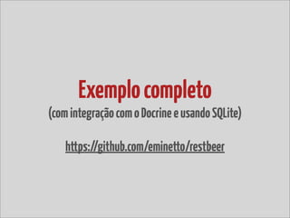 Exemplo completo
(com integração com o Docrine e usando SQLite)

    https://github.com/eminetto/restbeer
 