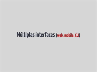 Múltiplas interfaces (web, mobile, CLI)
 
