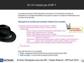 13Enrichir Wordpress avec les API - Fabien Elharrar - WPTech 2015
Et s’il n’existe pas d’API ?
Il n’existe pas toujours d’...