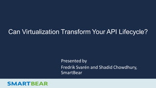 Can Virtualization Transform Your API Lifecycle?
Presented by
Fredrik Svarén and Shadid Chowdhury,
SmartBear
 
