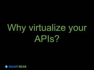 Why virtualize your
APIs?
 