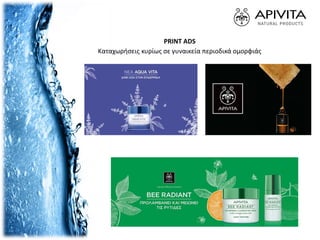 PRINT ADS
Καταχωρήσεις κυρίως σε γυναικεία περιοδικά ομορφιάς
 