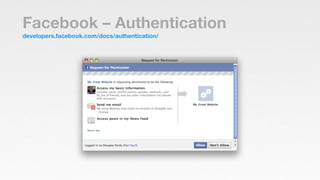 Facebook – Authentication
developers.facebook.com/docs/authentication/
 