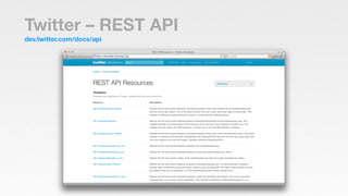 Twitter – REST API
dev.twitter.com/docs/api
 