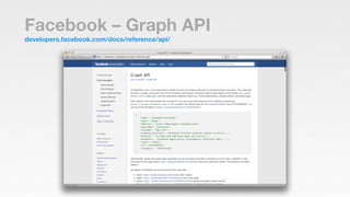 Facebook – Graph API
developers.facebook.com/docs/reference/api/
 
