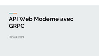 API Web Moderne avec
GRPC
Florian Bernard
 
