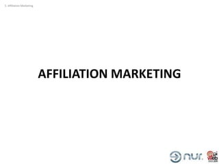 5. Affiliation Marketing




                           AFFILIATION MARKETING
 