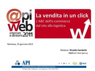 Mantova, 25 gennaio 2012

                           Relatore: Rinaldo Zambello
                                   (NUR S.r.l. Web Agency)
 