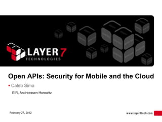 Open APIs: Security for Mobile and the Cloud
 Caleb Sima
 EIR, Andreessen Horowitz




February 27, 2012
 