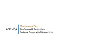 AGENDA
Microservices Way
DevOps and Infrastructure
Software Design with Microservices
 