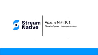Apache NiFi 101
Timothy Spann | Developer Advocate
 