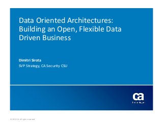 © 2013 CA. All rights reserved.
© 2013 CA. All rights reserved.
Data Oriented Architectures:
Building an Open, Flexible Data
Driven Business
Dimitri Sirota
SVP Strategy, CA Security CSU
 