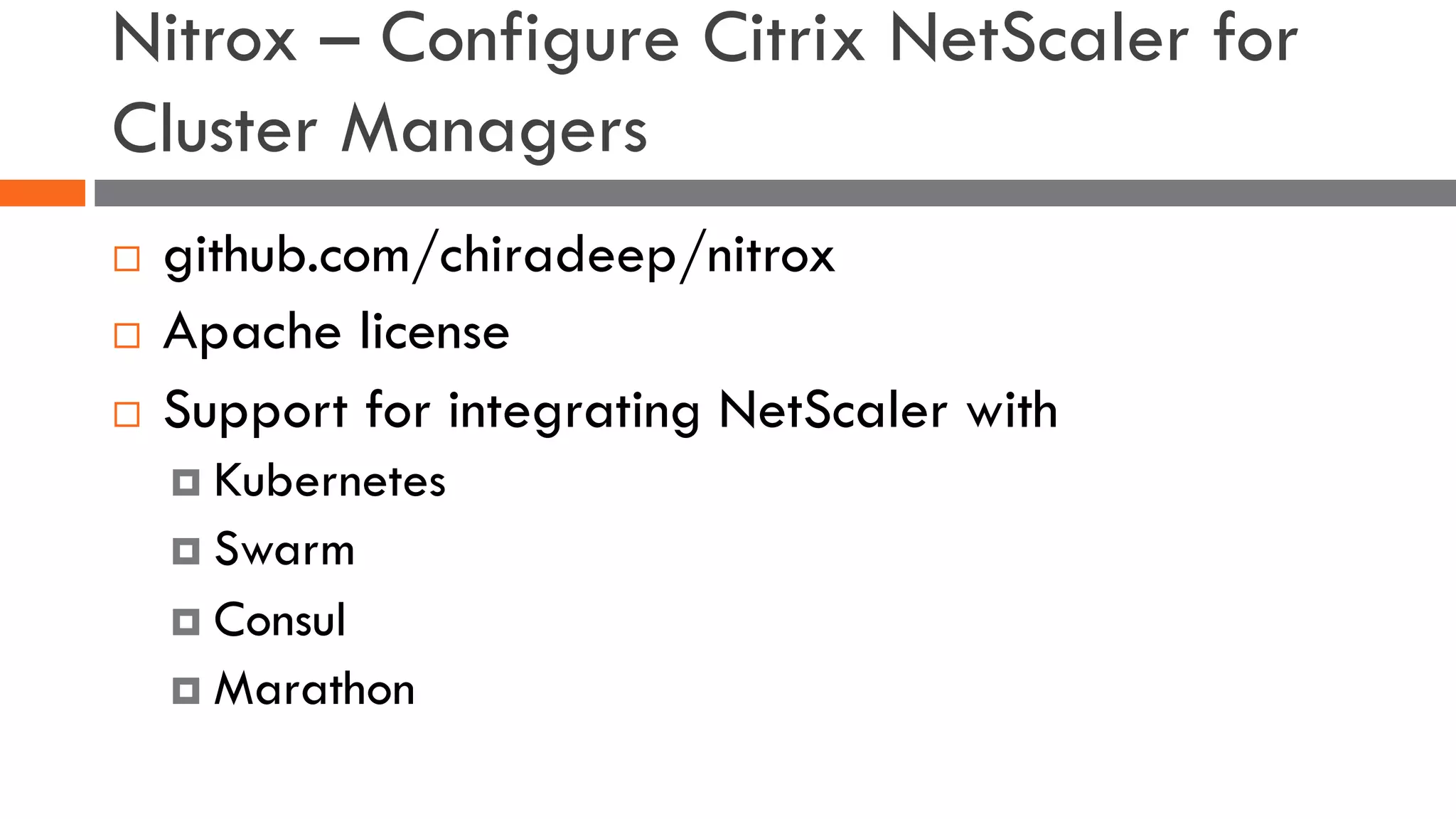 Nitrox – Configure Citrix NetScaler for
Cluster Managers
¨ github.com/chiradeep/nitrox
¨ Apache license
¨ Support for integrating NetScaler with
¤ Kubernetes
¤ Swarm
¤ Consul
¤ Marathon
 