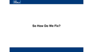 So How Do We Fix?
 