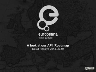 A look at our API Roadmap
David Haskiya 2014-06-19
 
