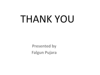 THANK YOU

 Presented by
 Falgun Pujara
 
