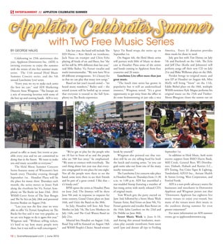 12  |  SceneNewspaper.com  | June 2016
ENTERTAINMENT // APPLETON CELEBRATES SUMMER
Appleton CelebratesSummer
BY GEORGE HALAS
Celebrating its 25th anniversary this
year, Appleton Downtown Inc. (ADI) is
inviting everyone to enjoy the summer
with the return of two free summer music
series. The 11th annual Heid Music
Summer Concert series, and the 5th
annual Lunchtime Live! series.
“Every year, we try to make each series
the best we can,” said ADI Marketing
Director Anne Wiegman. “The lineups are
a mix of returning favorites with some of
the best up-and-coming bands. ADI is very
proud to offer as many free events as pos-
sible every year and we are committed to
doing that in the future. We want to make
arts and music accessible to everyone.”
The Heid Music Summer Concerts
Series features many of Wisconsin’s best
bands every Thursday evening through
September 1st. Houdini Plaza will be
the place for music three Thursdays each
month; the series moves to Jones Park
along the riverfront for Vic Ferrari Sym-
phony on The Rocks on June 23rd, 2016
WAMI Cover Artist of The Year Boogie
and The Yo-Yo’s on July 28th and perennial
favorite Boxkar on August 25th.
“Last year was the first time we were
able to offer Vic Ferrari Symphony on The
Rocks for free and it was very popular, so
we are very happy to do it again this year,”
Wiegman said. “Without selling tickets,
it’s hard to say how many people were
there, but it was wall-to-wall concertgoers.”
Like last year, the band will include The
HD Horns – Ken Skitch on trombone,
Jack Naus on trumpet and Chris Felts
playing all kinds of sax and flutes, but “the
set list will be 30% different than last year,”
said Mike Bailey, Vic Ferrari vocalist and
multi-instrumentalist. “We now have 50 to
60 different arrangements. It’s a luxury for
us that we can play that many new songs.”
Based on last year’s record crowd – “we
heard many numbers,” Bailey said – the
sound system will be beefed up to ensure
that everyone is treated to the full Sym-
phony on The Rocks experience.
“We’ve got to play for the people who
are 10 feet in front of us and the people
who are 500 feet away,” he emphasized.
“We want to connect with everybody. The
cool thing about last year was that every-
one congregated in one place for one night.
Not all the people were there to see the
band; some were there to see their friends
and be part of a great crowd. I like that –
it’s kinda cool.”
RPM opens the series at Houdini Plaza
on June 2nd, The Jimmys will be there
June 9th and, in response to requests for
some country, Grand Union plays on June
16th, and Unity the Band on the 30th.
In July, Houdini will host Ask Your
Mother on July 7th, The Love Monkeys on
July 14th, and The Cool Waters Band on
July 21st.
Mistrial hits Houdini on August 11th,
Road Trip will be featured on August 18th
and WAMI People’s Choice Award winner
Spicy Tie Band wraps the series up on
September 1st.
On August 4th, the Heid Music series
will partner with Mile of Music to show-
case at Houdini Plaza some of the artists
and bands coming to Appleton from four
countries and 26 states.
Lunchtime Live offers more than just
great music.
“The lunch time series has grown in
popularity but is still an underutilized
resource,” Wiegman noted. “It’s a great
opportunity to get away from the office to
do some brainstorming or just take a nice
break by yourself.”
Wiegman also pointed out that ven-
dors will be on site selling food for both
the lunch and evening series, “or you can
grab some take-out from one of the many
nearby restaurants.”
The Lunchtime Live concerts take place
in Houdini Plaza on Thursdays from 11:30
a.m. to 1:00 p.m. ADI has assembled a
star-studded lineup featuring a number of
fast-rising artists with newly released CD’s
of original music.
Tom Winch gets the party started on
June 2nd, followed by a Street Music Week
Feature Artist, Red Verses on June 9th, Vic
Ferrari guitarist and vocalist Russ Reiser on
the 16th, John Lambert on the 23rd and
Dr. Dobbe on June 30th.
Street Music Week is  June 6-10,
and during this annual fundraiser, musi-
cians play outside storefronts from noon
until 1pm and donate all tips to Feeding
America.  Every $1 donation provides
three meals for those in need.
July gets hot with Tim Dorsey on July
7th and Patchouli on the 14th. The Erin
and Jeff Duo (Krebs and Johnston) will
perform songs off their new CD on July
21st and Blake Welhouse plays on the 28th.
Peridot brings its original music and
new EP to Houdini on August 4th, Miss
Molly will bring “Snow” on the 11th,
Eddie Biebel plays on the 18th, multiple
WAMI-nominee Kyle Megna performs his
original music on the 25th and Timber-
Moon Bluegrass closes the season out on
September 1st.
In addition to Heid Music, both series
receive support from BMO Harris Bank,
Mill Creek, General Beer, WI Distribu-
tors, Habash, Habash and Rottier S.C.,
IPS Testing, Fox Cities Signs & Lighting,
Tundraland, AZCO Inc., Atrium Health
& Senior Living, West Corporation, and
Festival Foods.
ADI is a non-profit advocacy source for
businesses and merchants in Downtown
Appleton and Wiegman points out that
“Downtown Appleton has eighteen live
music venues to enjoy year-round, but
many of the venues move their music to
the outdoors during summer for even
greater enjoyment!”
For more information on ADI summer
events, go to appletondowntown.org
with Two Free Music Series
 