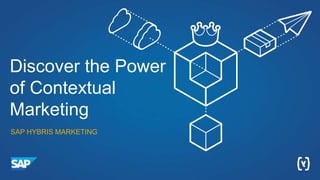 SAP HYBRIS MARKETING
Discover the Power
of Contextual
Marketing
 