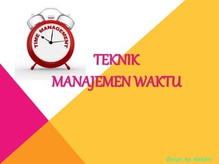 TEKNIK 
MANAJEMEN WAKTU 
Design by Nandra 
 