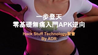一步登天
零基礎無痛入門APK逆向
Hack Stuff Technology聚會
By ADR
 