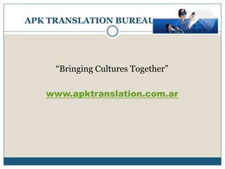 APK TRANSLATION BUREAU




     “Bringing Cultures Together”

   www.apktranslation.com.ar
 