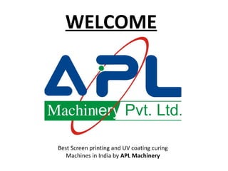WELCOME
Best Screen printing and UV coating curing
Machines in India by APL Machinery
 