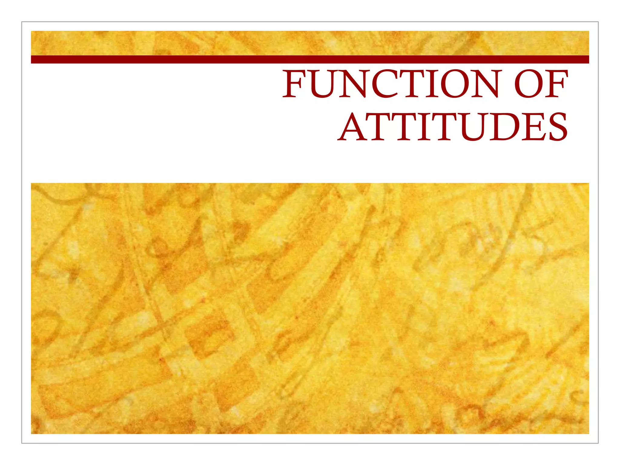 FUNCTION OF
ATTITUDES
 