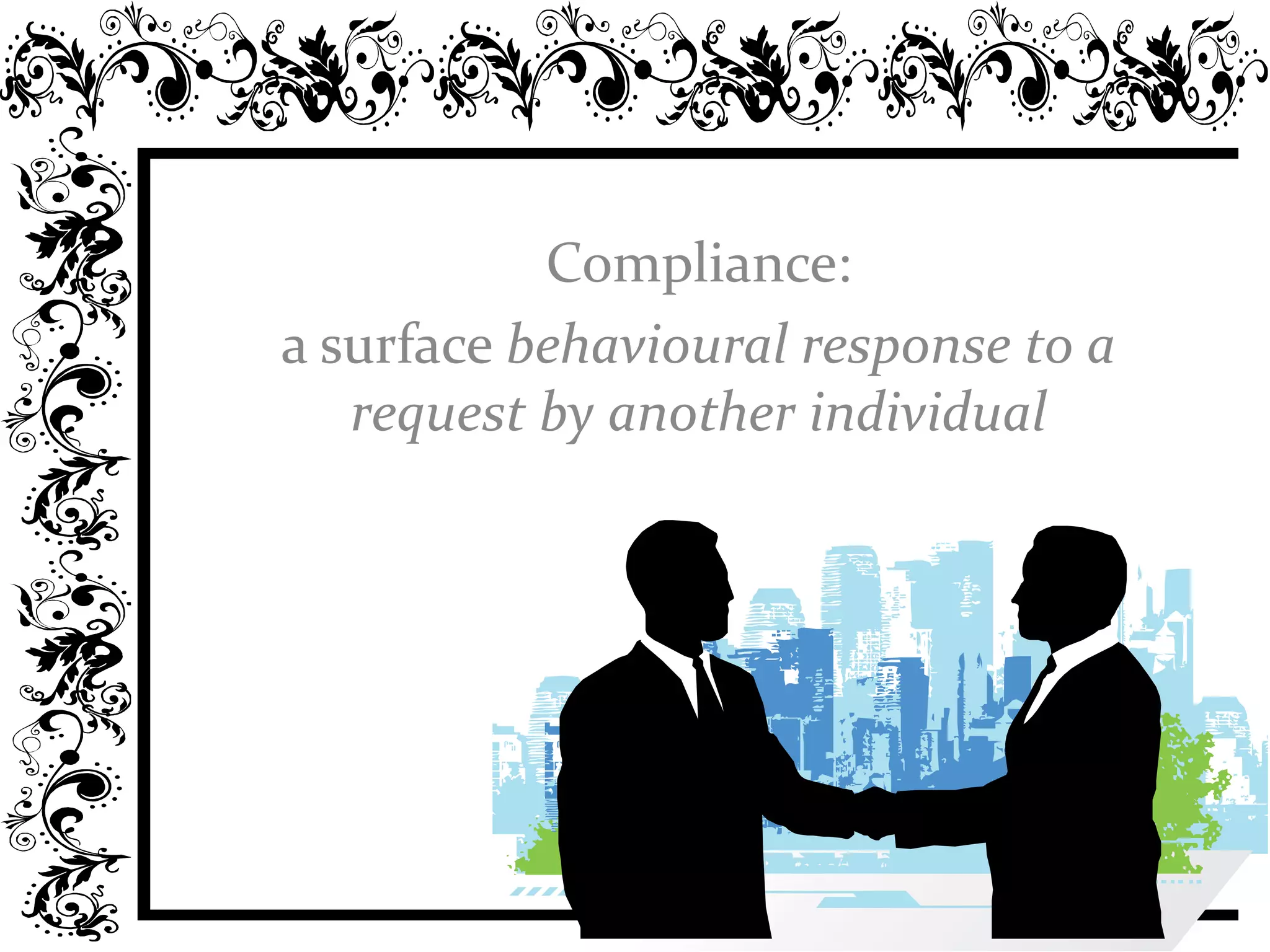 Compliance:
a surface behavioural response to a
request by another individual
 