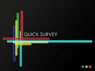 QUICK SURVEY
 