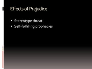EffectsofPrejudice
 Stereotype threat
 Self-fulfilling prophecies
 