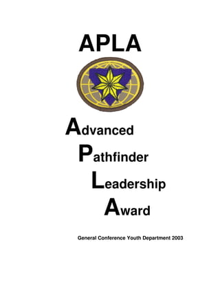 APLA
Advanced
Pathfinder
Leadership
Award
General Conference Youth Department 2003
 