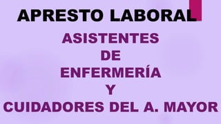 APRESTO LABORAL
ASISTENTES
DE
ENFERMERÍA
Y
CUIDADORES DEL A. MAYOR
 