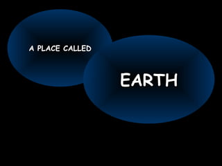 A PLACE CALLED



                 EARTH
 