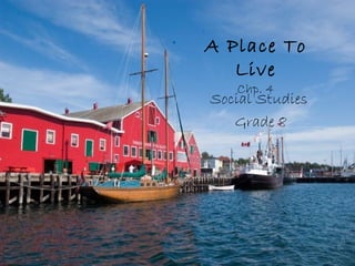 A Place To
Live
Chp. 4
Social Studies
Grade 8
 