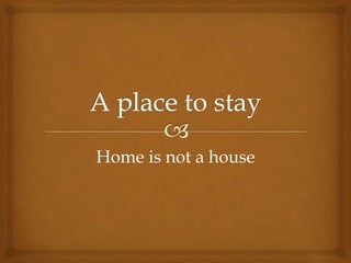 Home is not a house
 