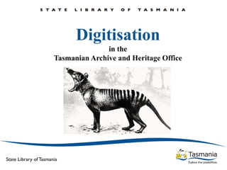 Digitisation
                                      in the
                       Tasmanian Archive and Heritage Office




State Library of Tasmania
 