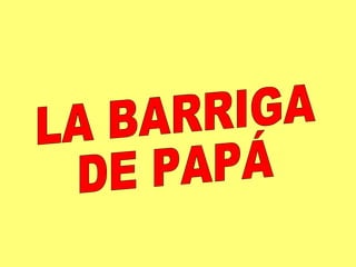 LA BARRIGA  DE PAPÁ 