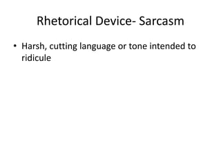Rhetorical Device- Sarcasm
• Harsh, cutting language or tone intended to
ridicule
 