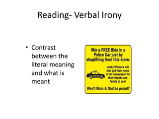 • Contrast
between the
literal meaning
and what is
meant
Reading- Verbal Irony
 