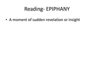 Reading- EPIPHANY
• A moment of sudden revelation or insight
 