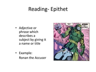 • Adjective or
phrase which
describes a
subject by giving it
a name or title
• Example:
Ronan the Accuser
Reading- Epithet
 