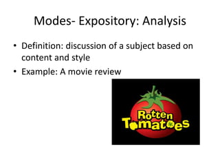 Modes- Expository: Analysis
• Definition: discussion of a subject based on
content and style
• Example: A movie review
 