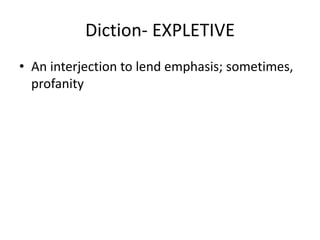 Diction- EXPLETIVE
• An interjection to lend emphasis; sometimes,
profanity
 